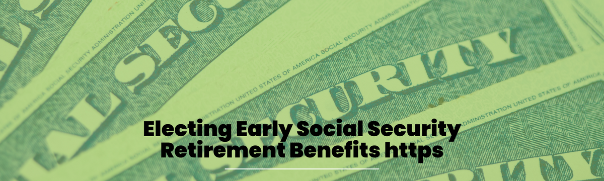 Electing Early Social Security Retirement Benefits