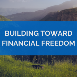 Building Toward Greater Financial Freedom: 6 Practical Steps