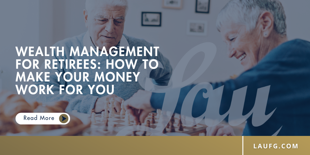 Wealth Management for Retirees: How to Make Your Money Work for You