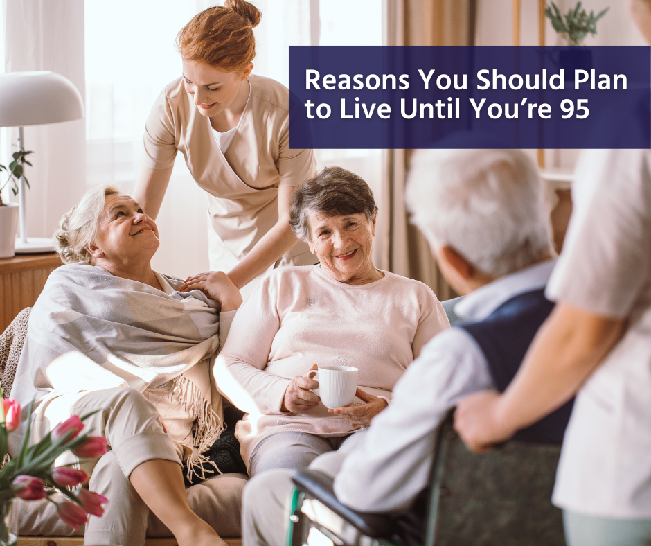 Reasons You Should Plan to Live Until You’re 95