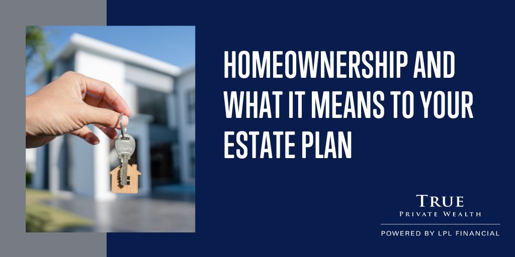 Homeownership: What It Could Mean for Your Estate Plan