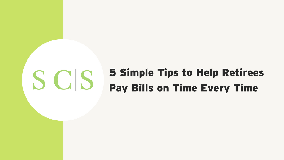 5 Simple Tips to Help Retirees Pay Bills on Time Every Time