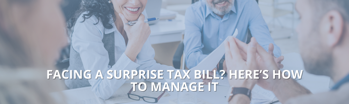 Facing a Surprise Tax Bill? Here’s How to Manage It