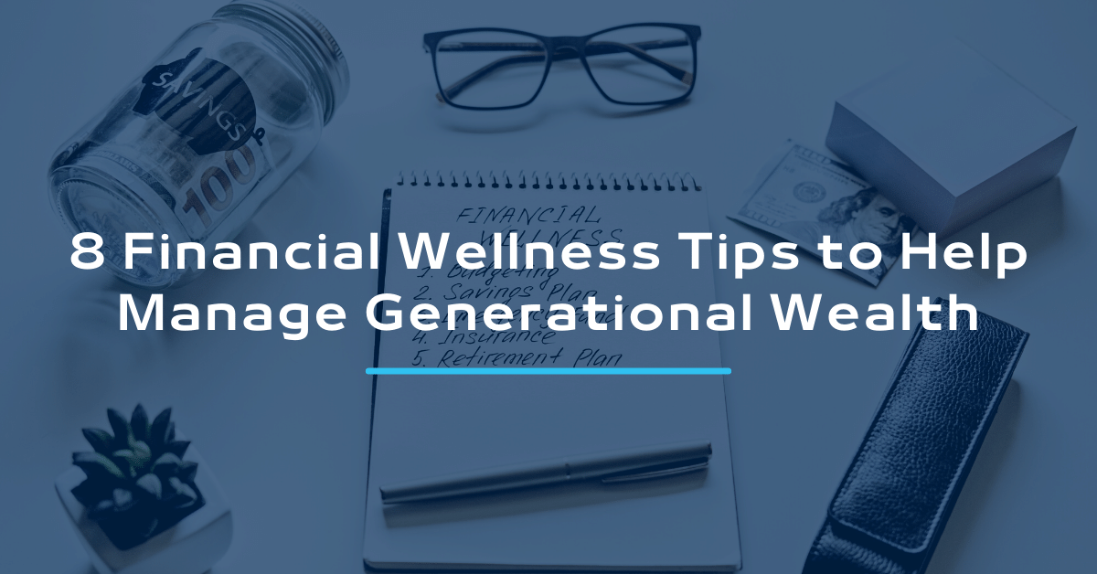 8 Financial Wellness Tips to Help Manage Generational Wealth