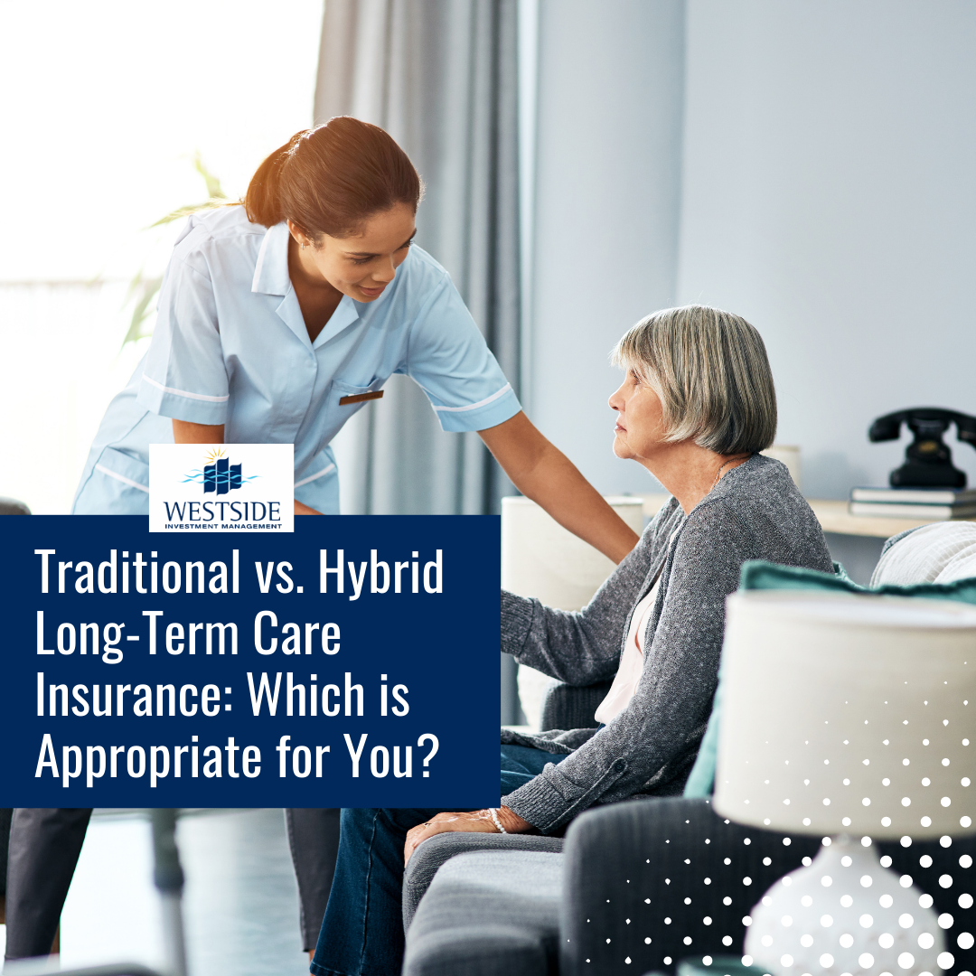Traditional vs. Hybrid Long-Term Care Insurance: Which is Appropriate for You?