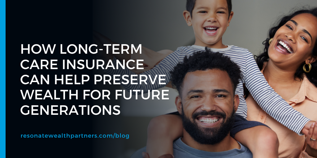 How Long-Term Care Insurance Can Help Preserve Wealth for Future Generations