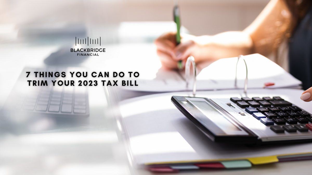 7 Things You Can Do to Trim Your 2023 Tax Bill