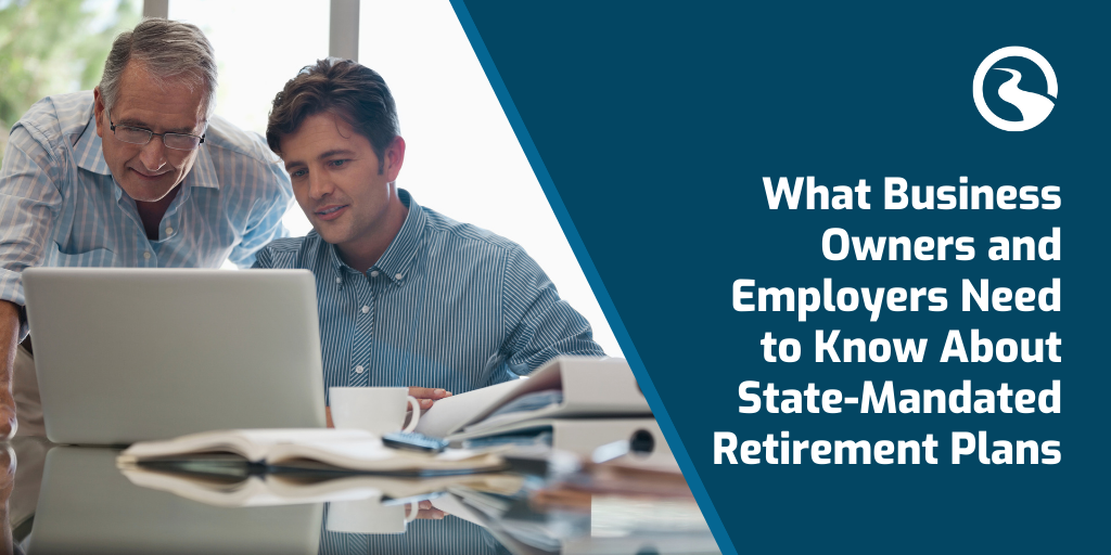 What Business Owners and Employers Need to Know About State-Mandated Retirement Plans