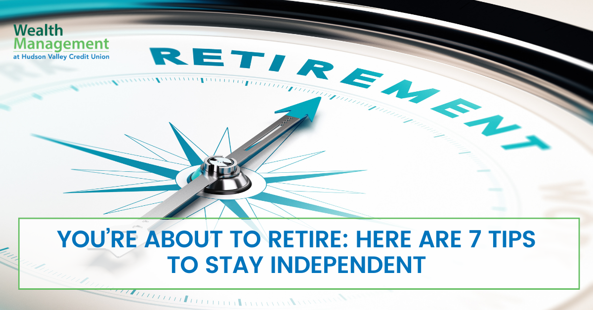 You’re About to Retire: Here are 7 Tips to Stay Independent