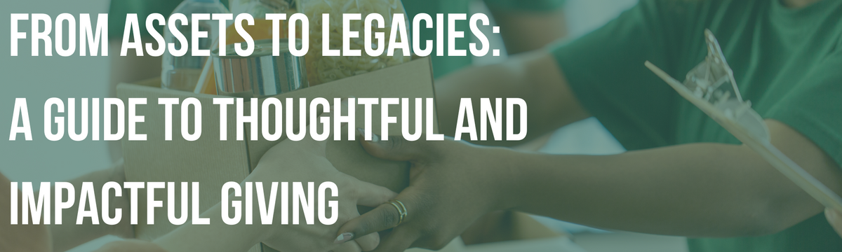 From Assets to Legacies: A Guide to Thoughtful and Impactful Giving