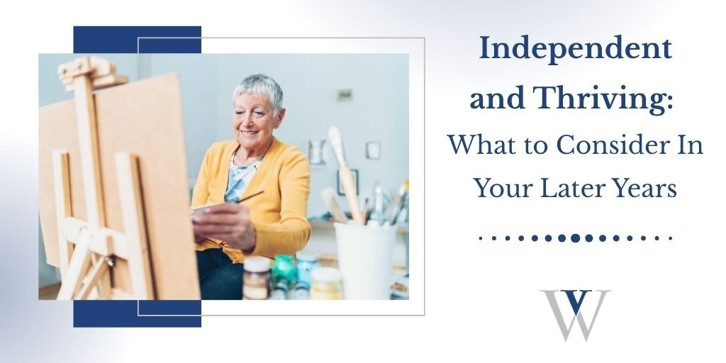 Independent and Thriving: What to Consider In Your Later Years