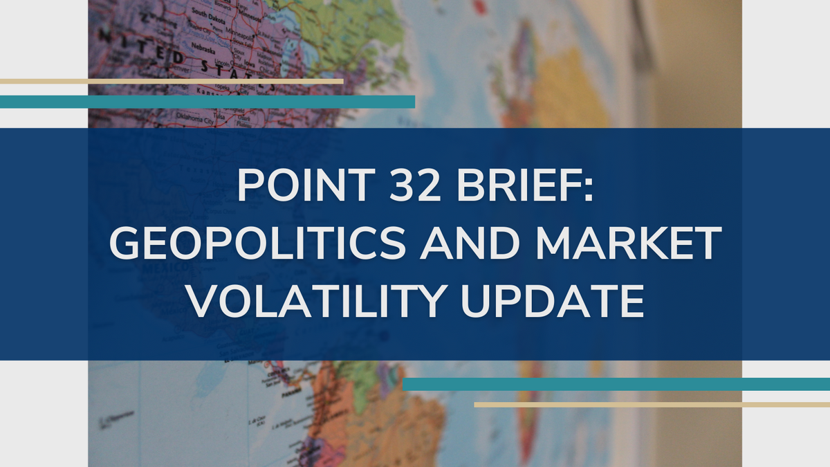Point 32 Brief: Geopolitics and Market Volatility Update