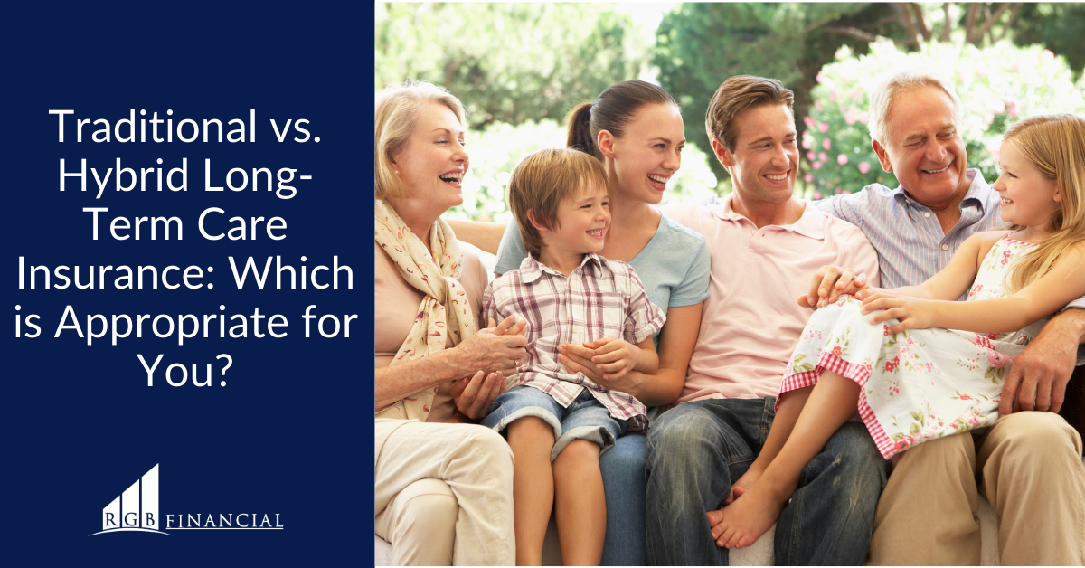 Traditional vs. Hybrid Long-Term Care Insurance: Which is Appropriate for You?