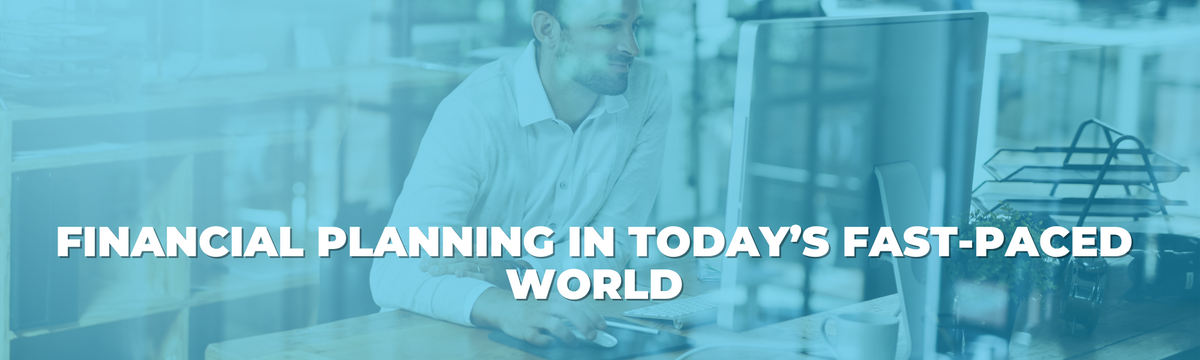 Financial Planning in Today’s Fast-Paced World