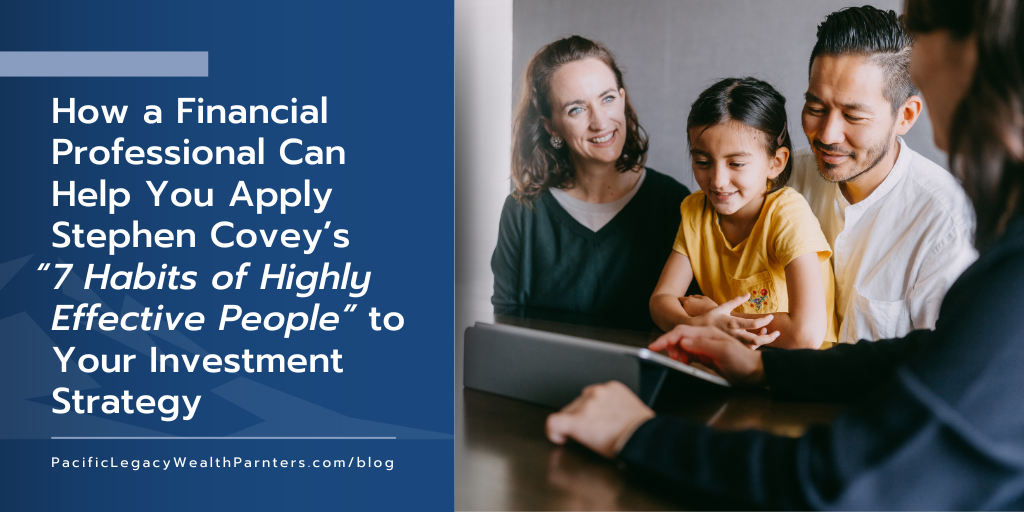 How a Financial Professional Can Help You Apply Stephen Covey’s “7 Habits of Highly Effective People