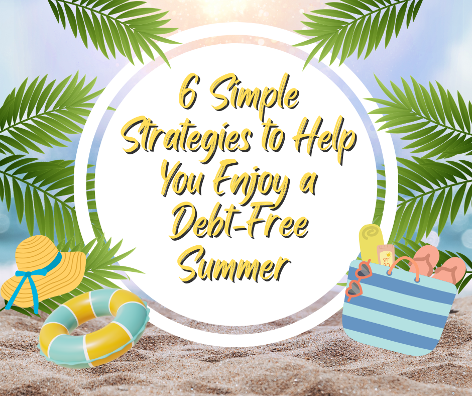 6 Simple Strategies to Help You Enjoy a Debt-Free Summer