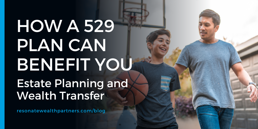 How a 529 Plan Can Benefit You: Estate Planning and Wealth Transfer