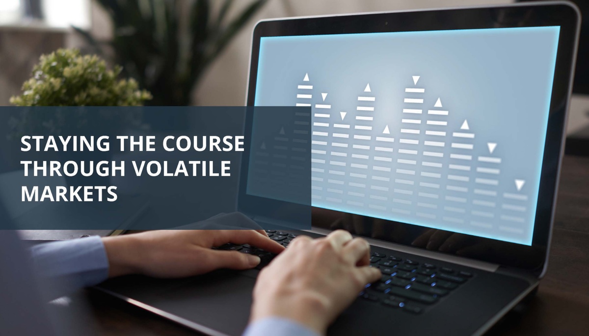 Staying the Course Through Volatile Markets