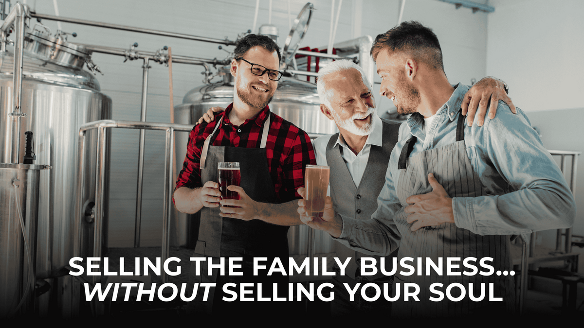 Selling the Family Business… WITHOUT Selling Your Soul