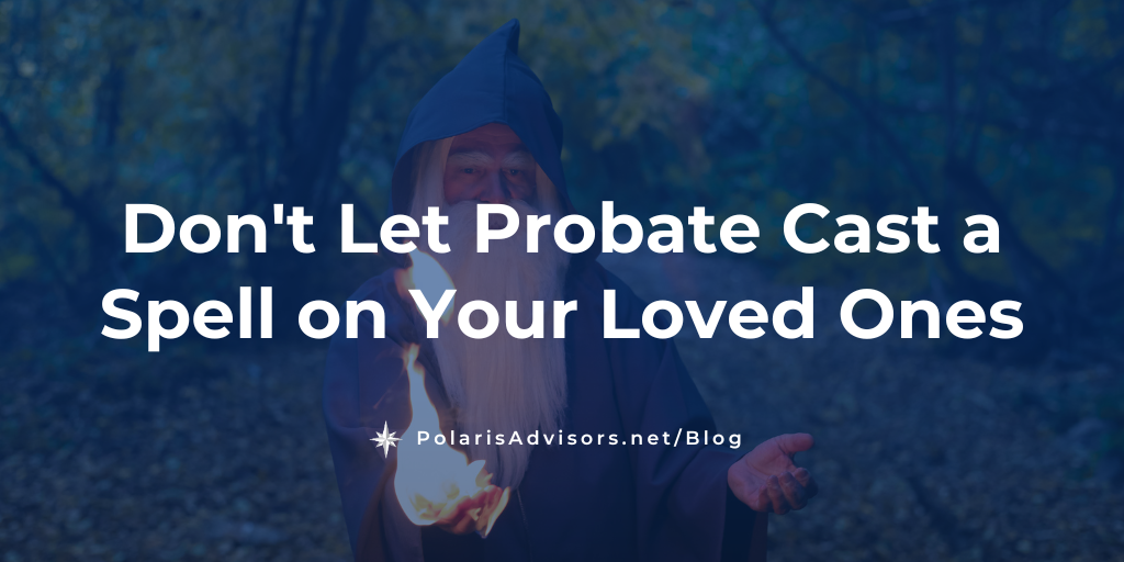 Don't Let Probate Cast a Spell on Your Loved Ones