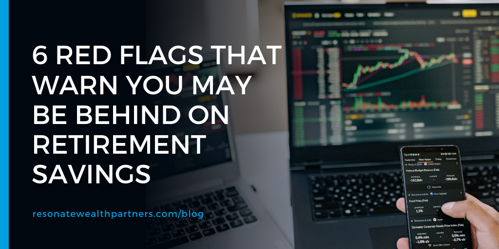 6 Red Flags That Warn You May Be Behind on Retirement Savings