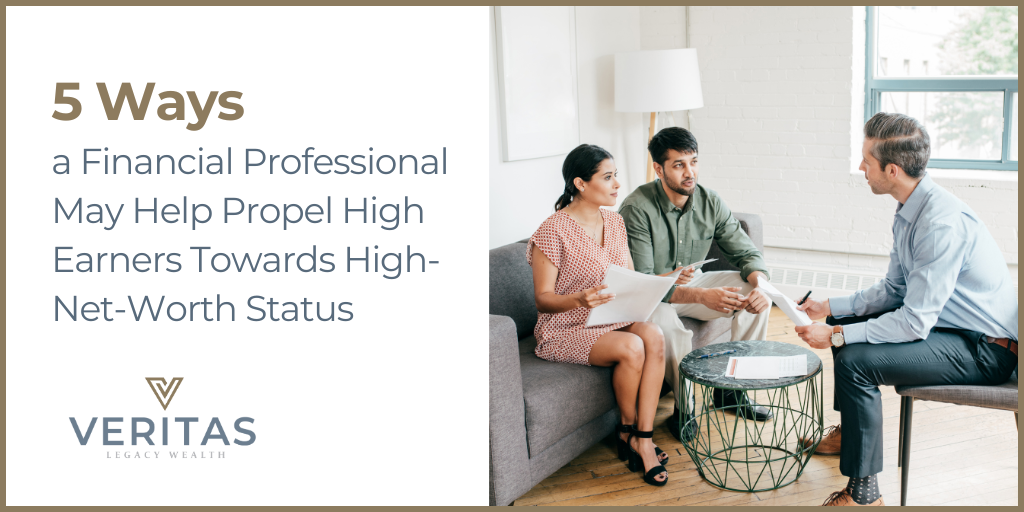 5 Ways a Financial Professional May Help Propel High Earners Towards High-Net-Worth Status
