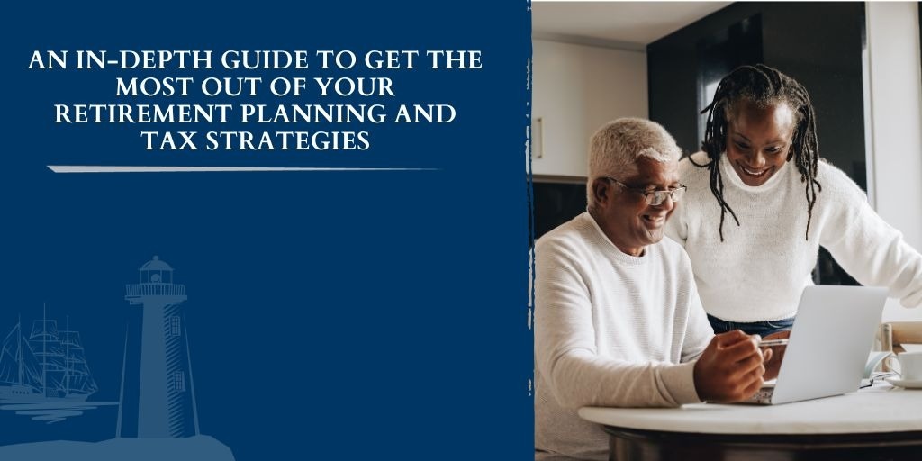An In-Depth Guide to Get the Most Out of Your Retirement Planning and Tax Strategies