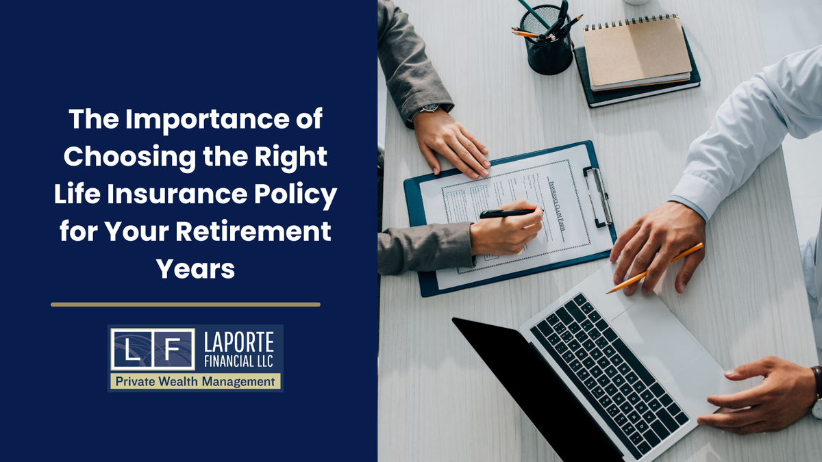 The Importance of Choosing the Right Life Insurance Policy for Your Retirement Years