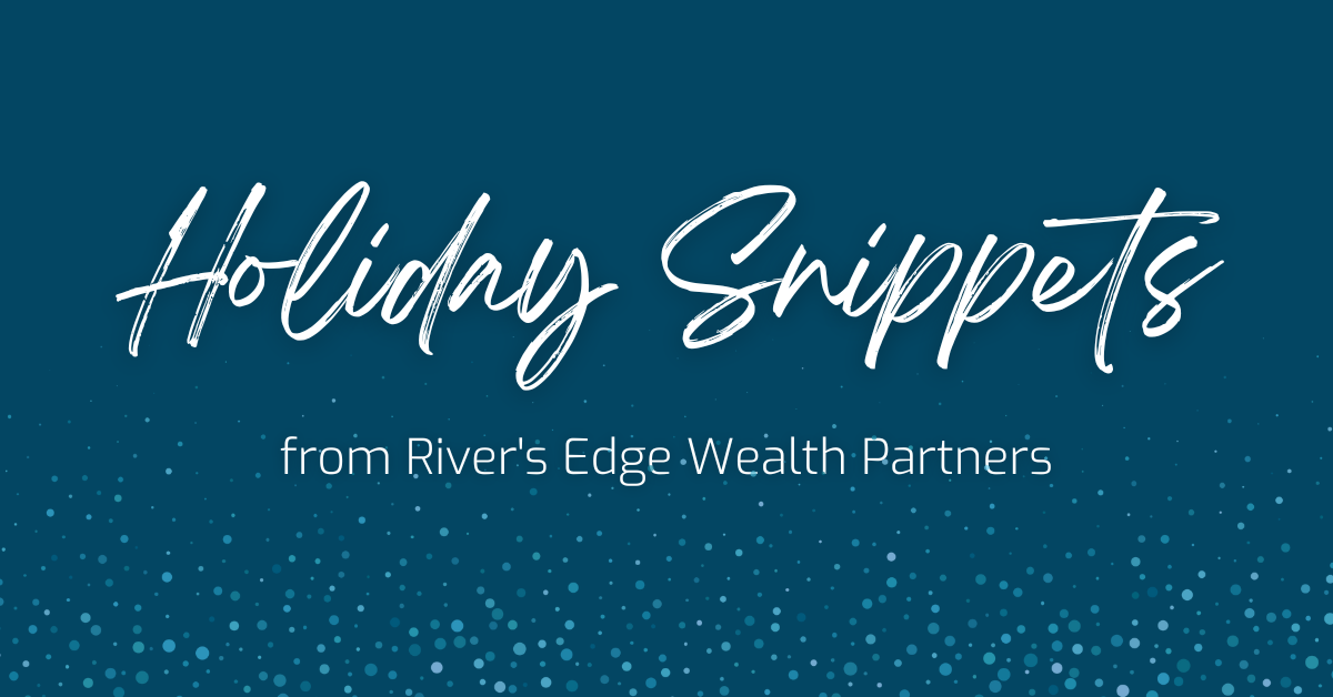 Holiday Snippets from River's Edge Wealth Partners