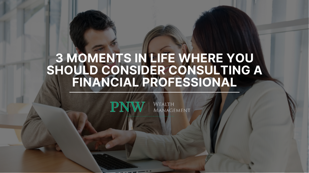 3 Moments in Life Where You Should Consider Consulting a Financial Professional