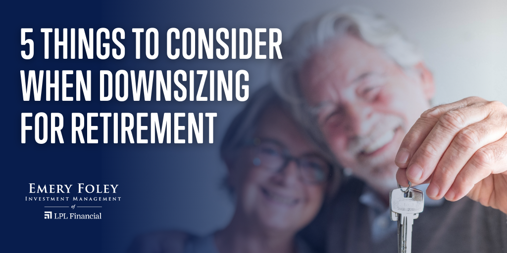 5 Things to Consider When Downsizing For Retirement | Emery Foley ...