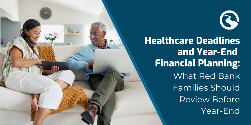 Healthcare Deadlines and Year-End Financial Planning: What Red Bank Families Should Review