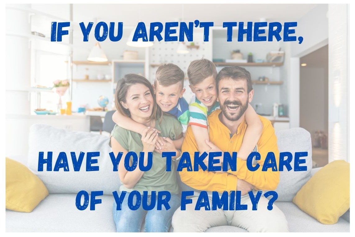 Have you taken care of your family if you aren't there?
