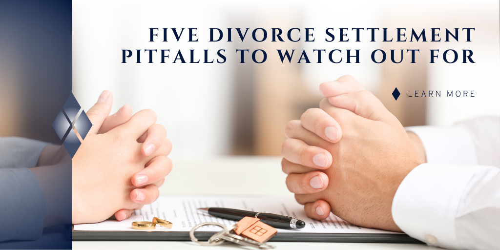 Five Divorce Settlement Pitfalls to Watch Out for, No Matter How Big the Estate