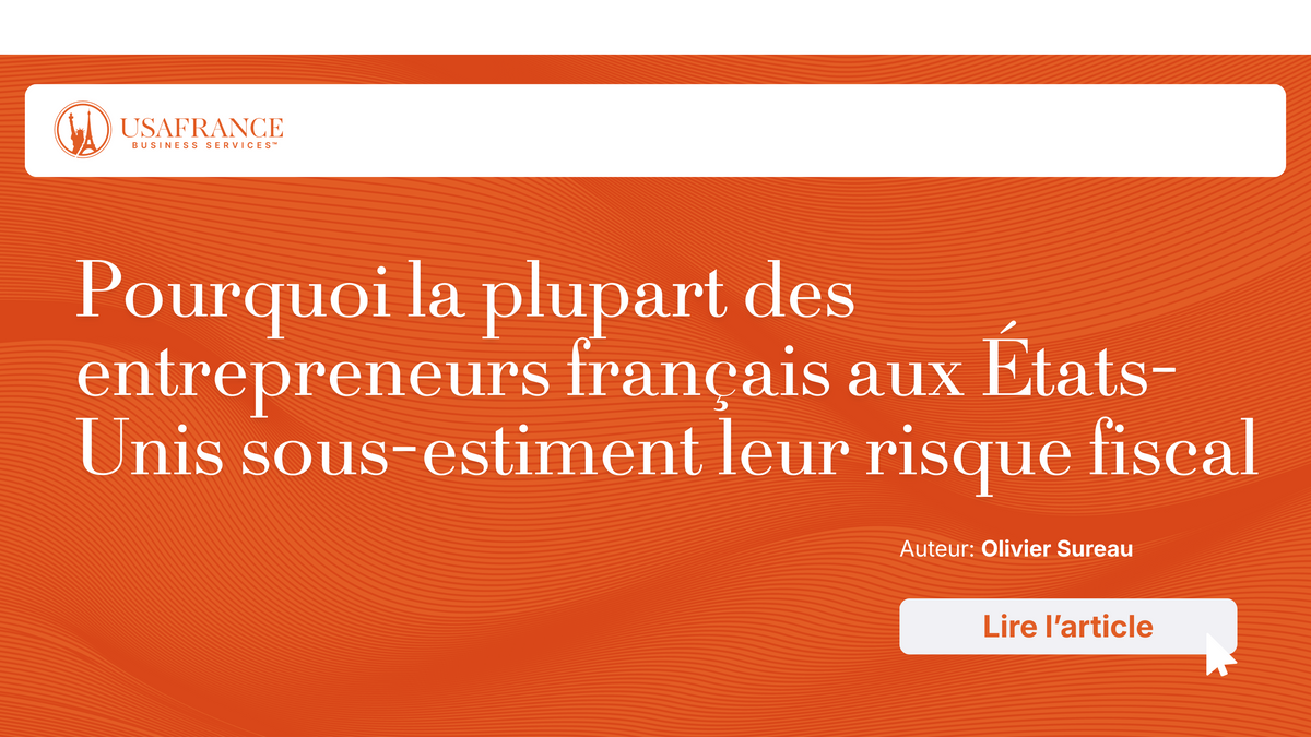 Pourquoi la plupart des entrepreneurs français aux États-Unis sous-estiment leur risque fiscal