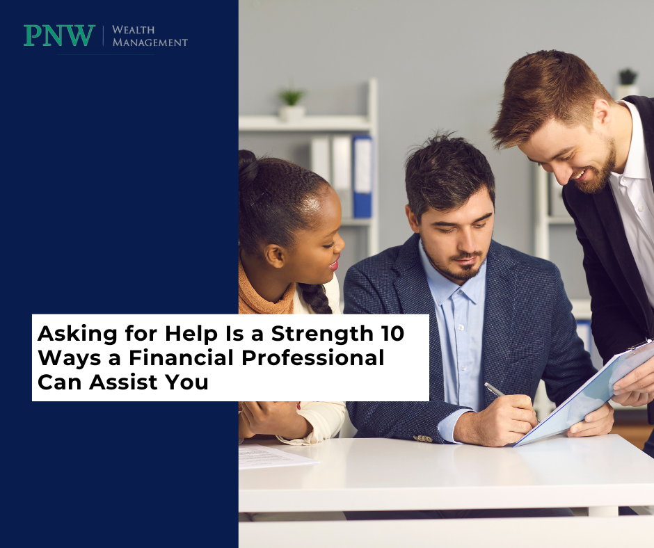 Asking for Help Is a Strength, Not a Weakness. Here Are 10 Ways a Financial Professional Can Assist