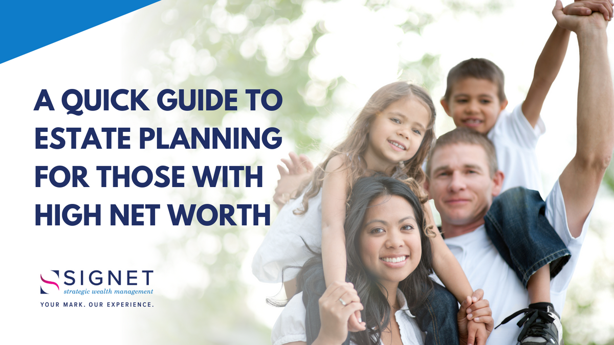 A Quick Guide to Estate Planning for Those With High Net Worth
