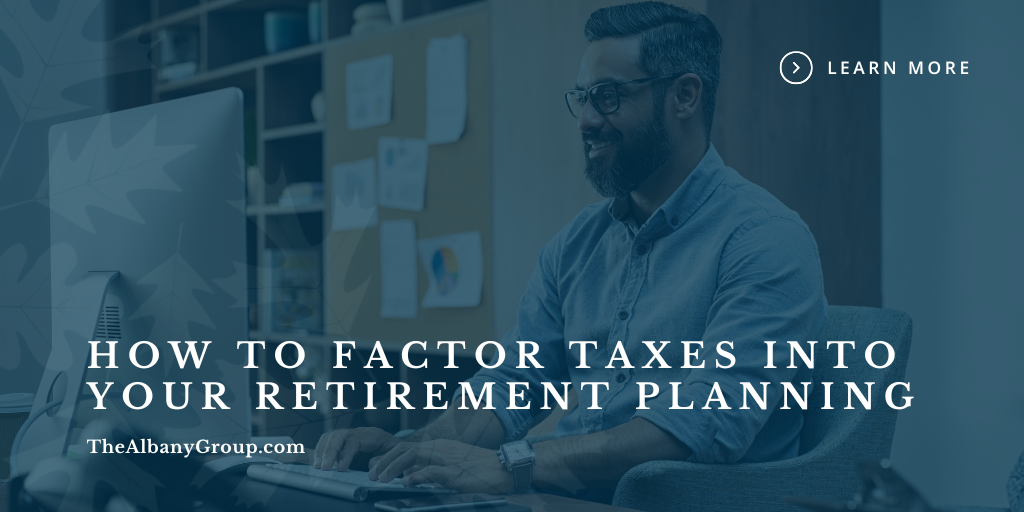 How To Factor Taxes Into Your Retirement Planning