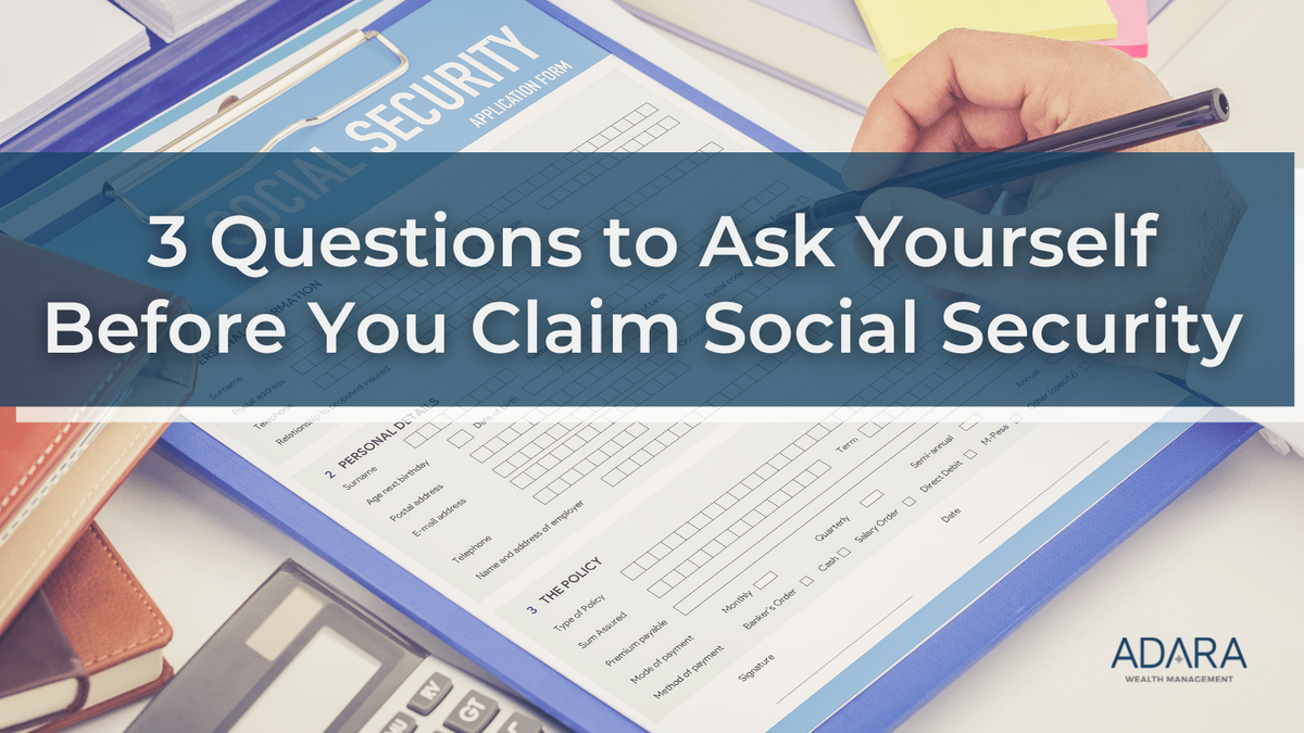 3 Questions to Ask Yourself Before You Claim Social Security