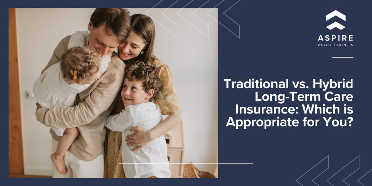 Traditional vs. Hybrid Long-Term Care Insurance: Which is Appropriate for You?