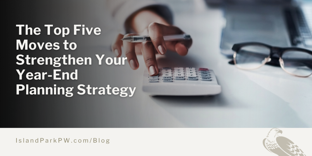 The Top Five Moves to Strengthen Your Year-End Planning Strategy