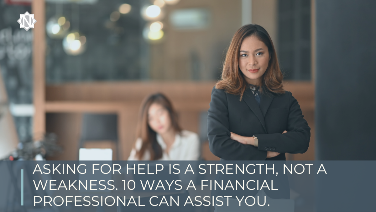 Asking for Help Is a Strength, Not a Weakness. Here Are 10 Ways a Financial Professional Can Assist