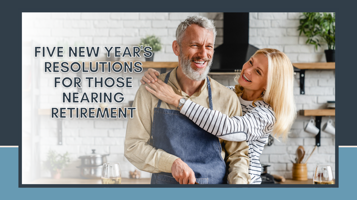 Five New Year's Resolutions for Those Nearing Retirement