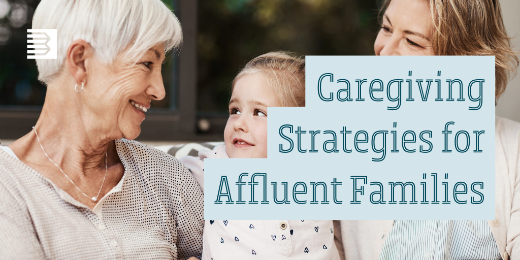 Caregiving Strategies for Affluent Families