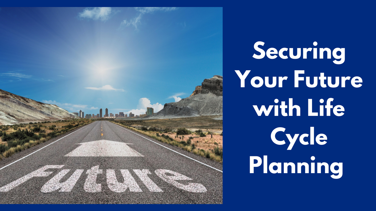 Securing Your Future with  Life Cycle Planning