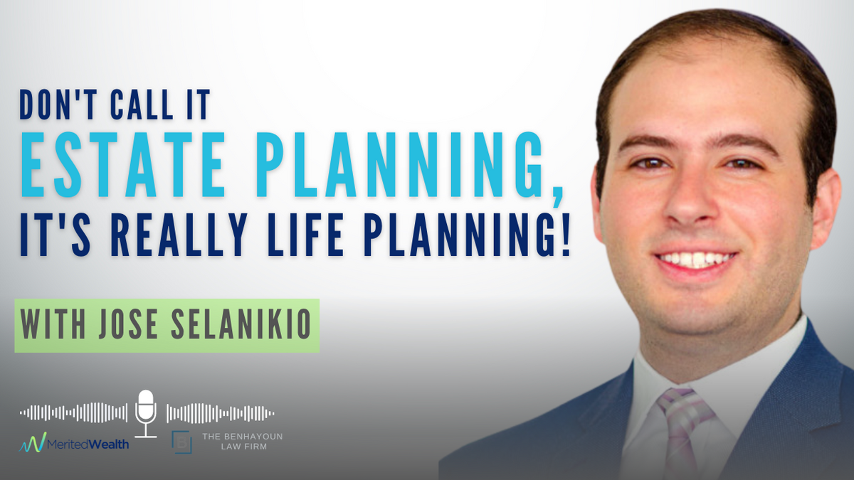 Don't Call It Estate Planning; It's Really Life Planning, with Jose Selanikio, Esq.