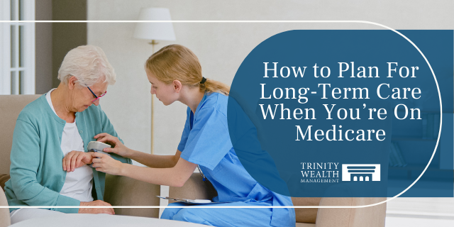 How to Plan For Long-Term Care When You’re On Medicare