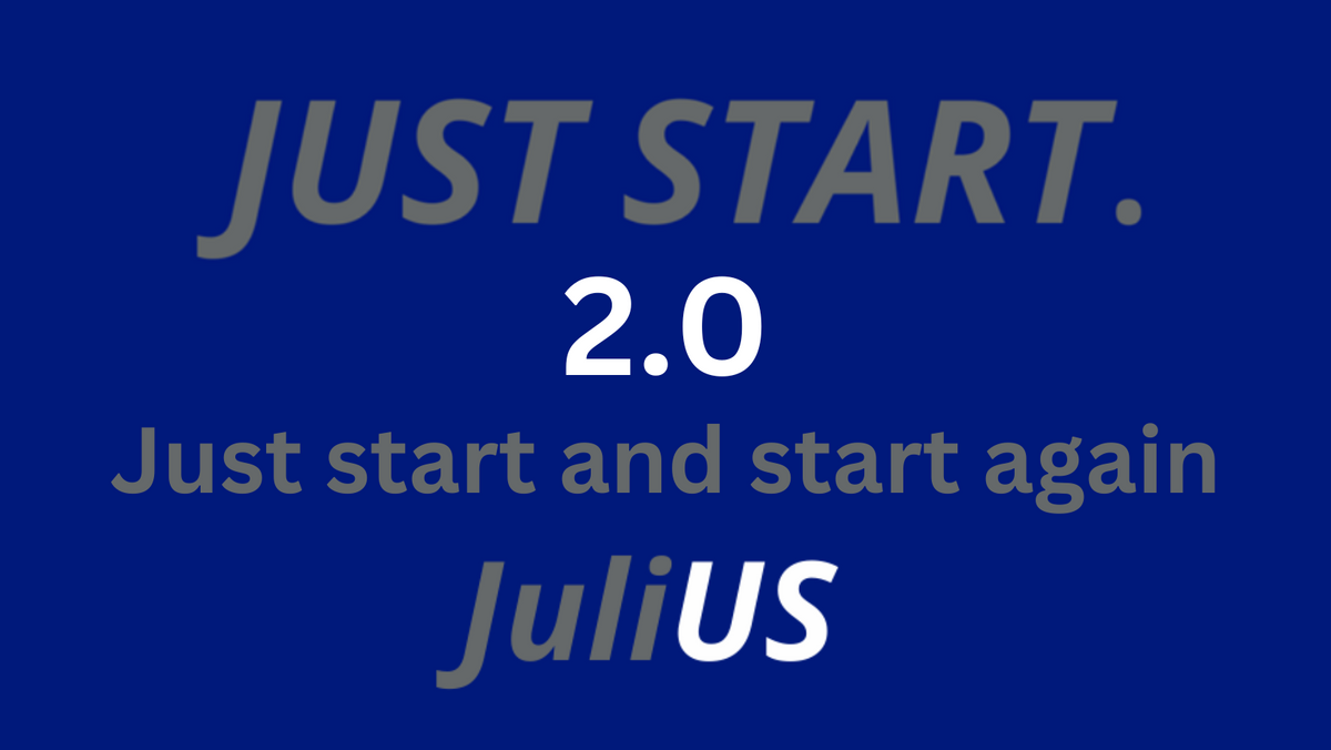 Just Start. 2.0: Just start and start again