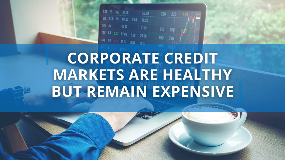 Corporate Credit Markets are Healthy but Remain Expensive