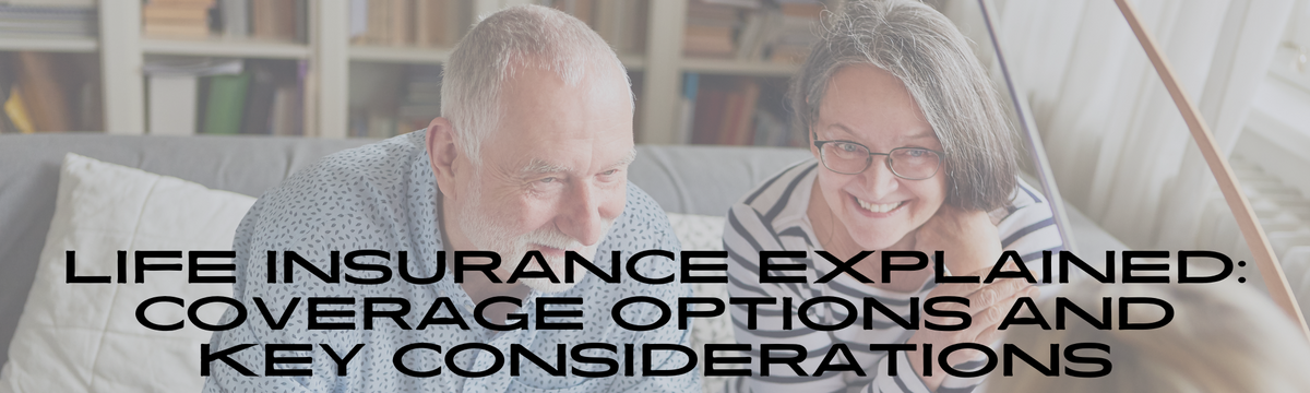 Life Insurance Explained: Coverage Options and Key Considerations